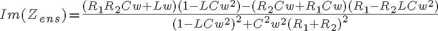 6$Im(Z_{ens})=\frac{(R_1R_2Cw+Lw)(1-LCw^2)-(R_2Cw+R_1Cw)(R_1-R_2LCw^2)}{(1-LCw^2)^2+C^2w^2(R_1+R_2)^2^}